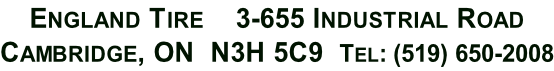 England Tire    3-655 Industrial Road  Cambridge, ON  N3H 5C9  Tel: (519) 650-2008